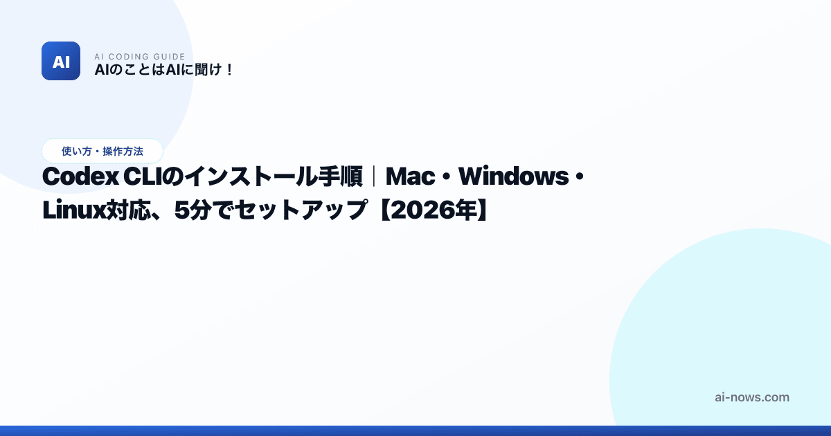 Codex CLI のインストール手順｜Mac・Windows・Linux 全環境を5分でセットアップ | AIのことはAIに聞け！｜AI ...