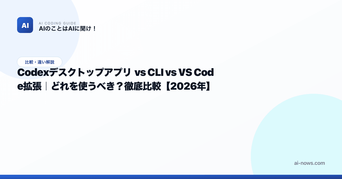 Codexデスクトップアプリ vs CLI vs VS Code拡張｜どれを使うべき？徹底比較【2026年】 | AIのことはAIに聞け ...