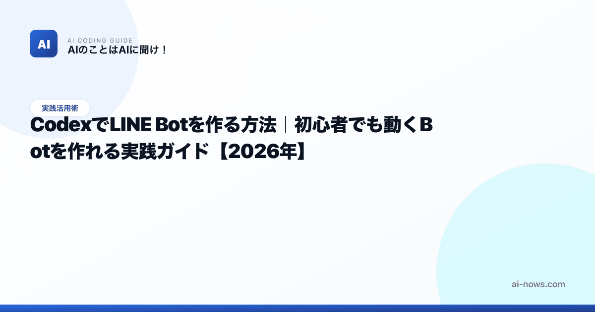 CodexでLINE Botを作る方法｜初心者でも動くBotを作れる実践ガイド【2026年】 | AIのことはAIに聞け！｜AIコーディング攻略ガイド