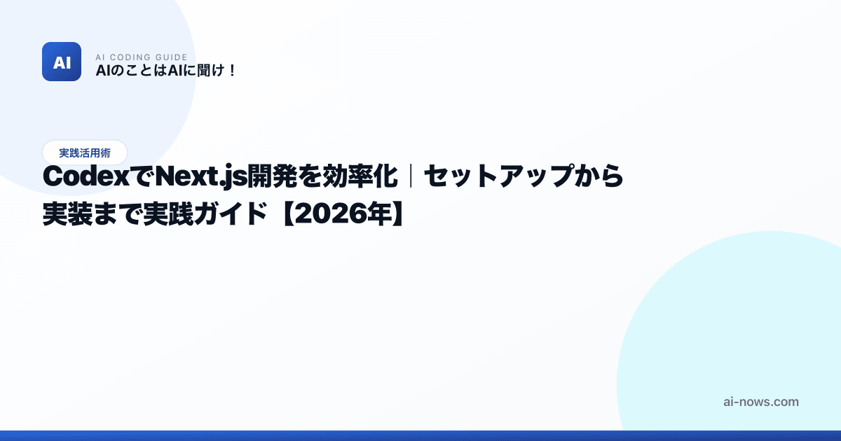 CodexでNext.js開発を効率化|セットアップから実装まで実践ガイド【2026年】 | AIのことはAIに聞け!|AIコーディング攻略ガイド